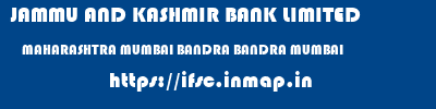 JAMMU AND KASHMIR BANK LIMITED  MAHARASHTRA MUMBAI BANDRA BANDRA MUMBAI  ifsc code